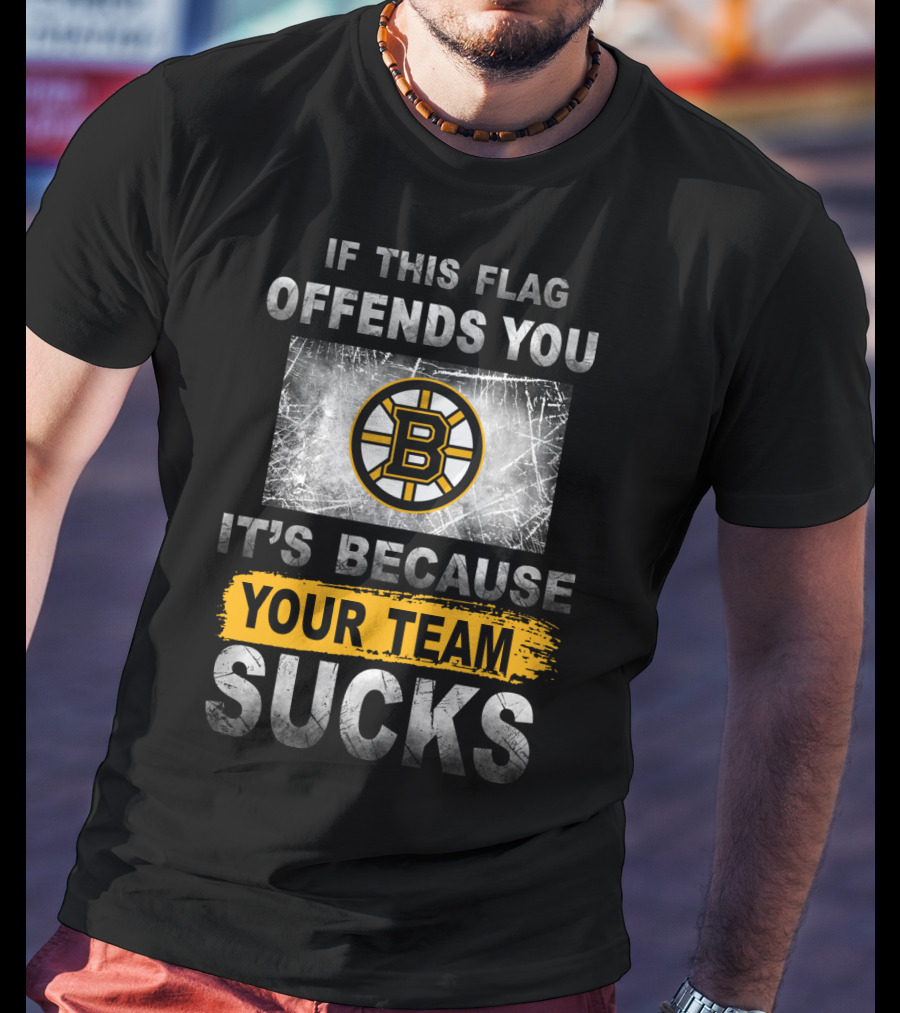 If This Flag Offends You It's Because Your Team Sucks Boston Bruins T-Shirt