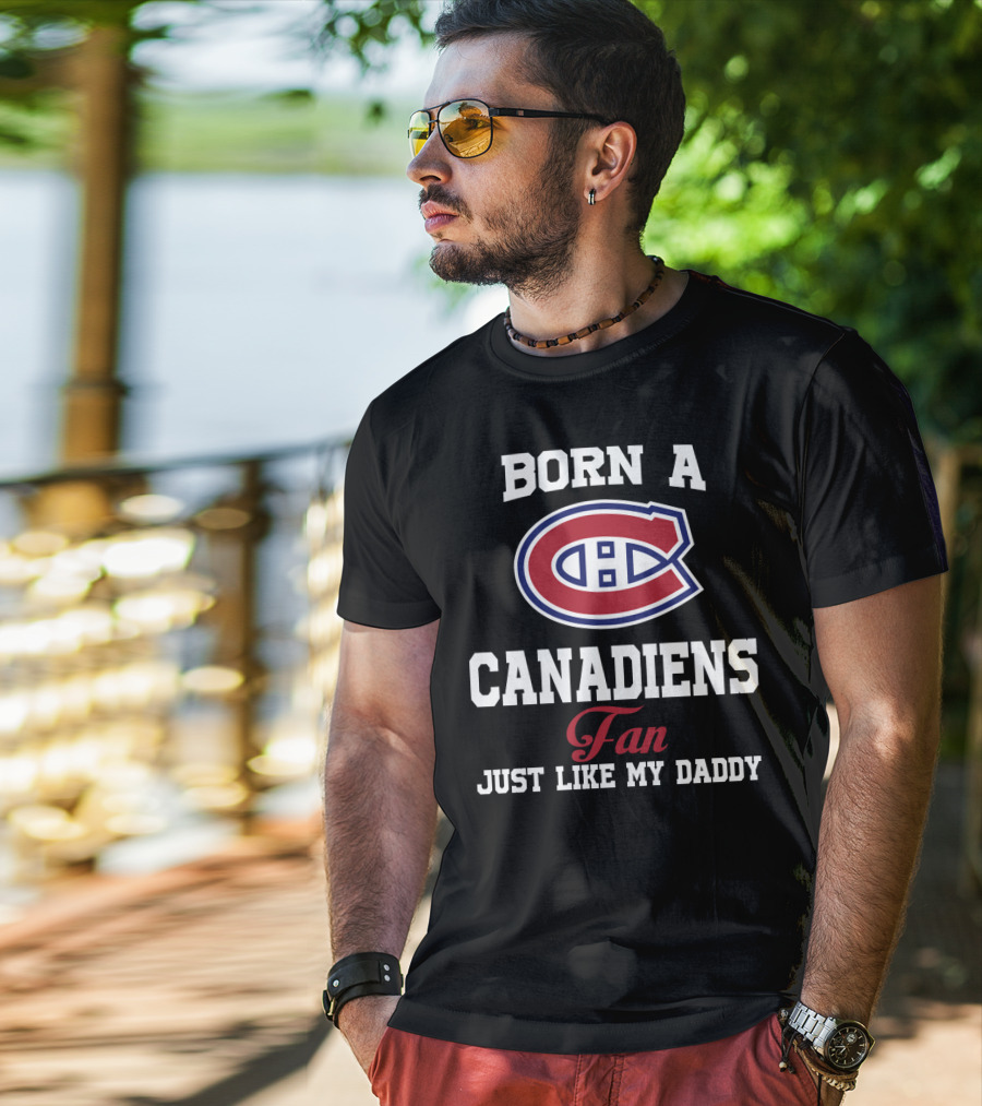 Born A Canadiens Fan Just Like My Daddy T-Shirt