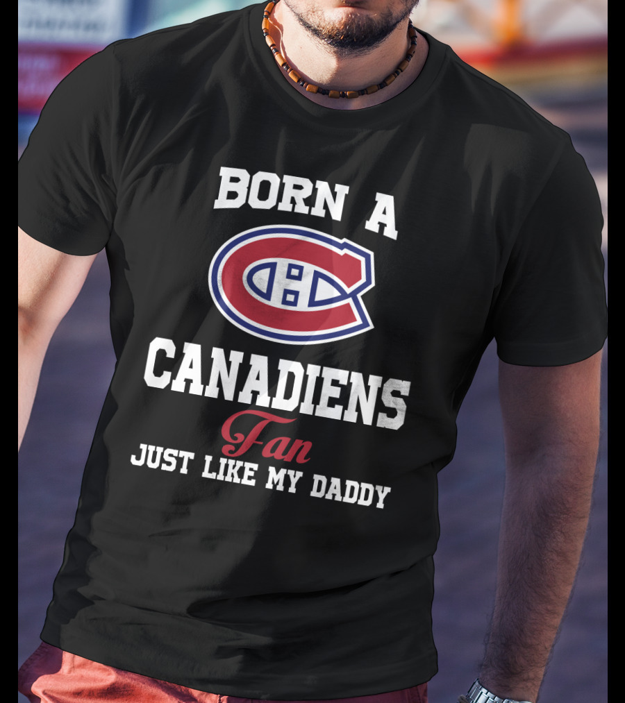 Born A Canadiens Fan Just Like My Daddy T-Shirt