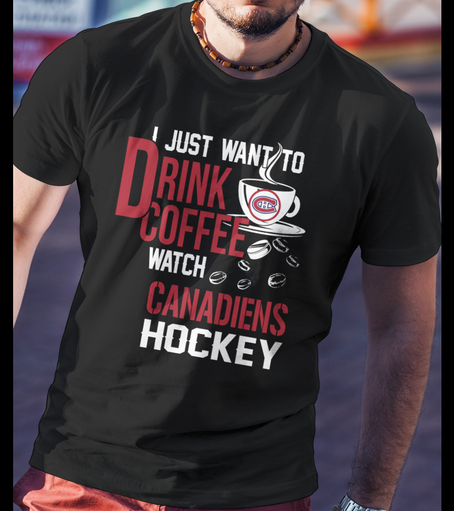 I Just Want To Drink Coffee Watch Canadiens Hockey T-Shirt
