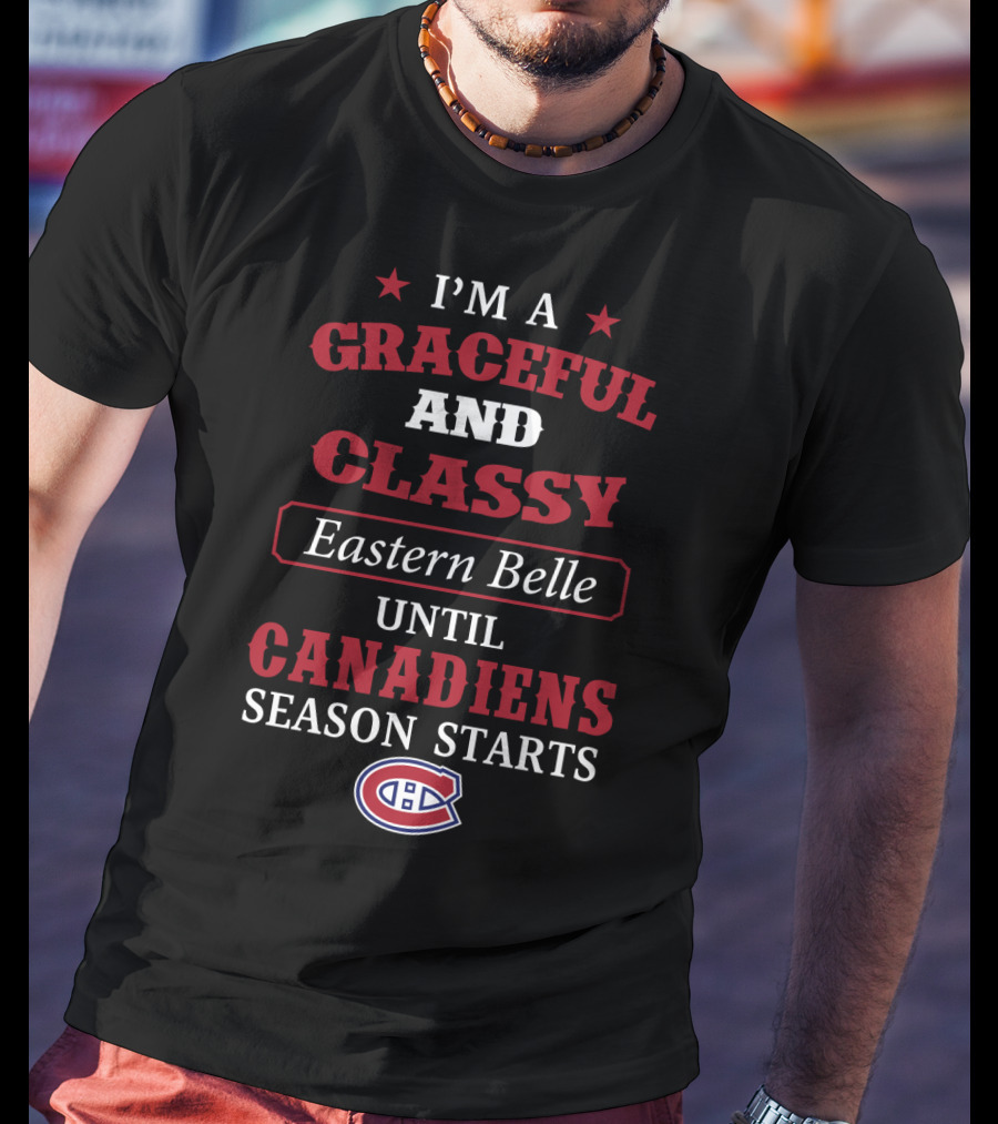 I'm A Graceful And Classy Eastern Belle Until Canadiens Season Starts T-Shirt