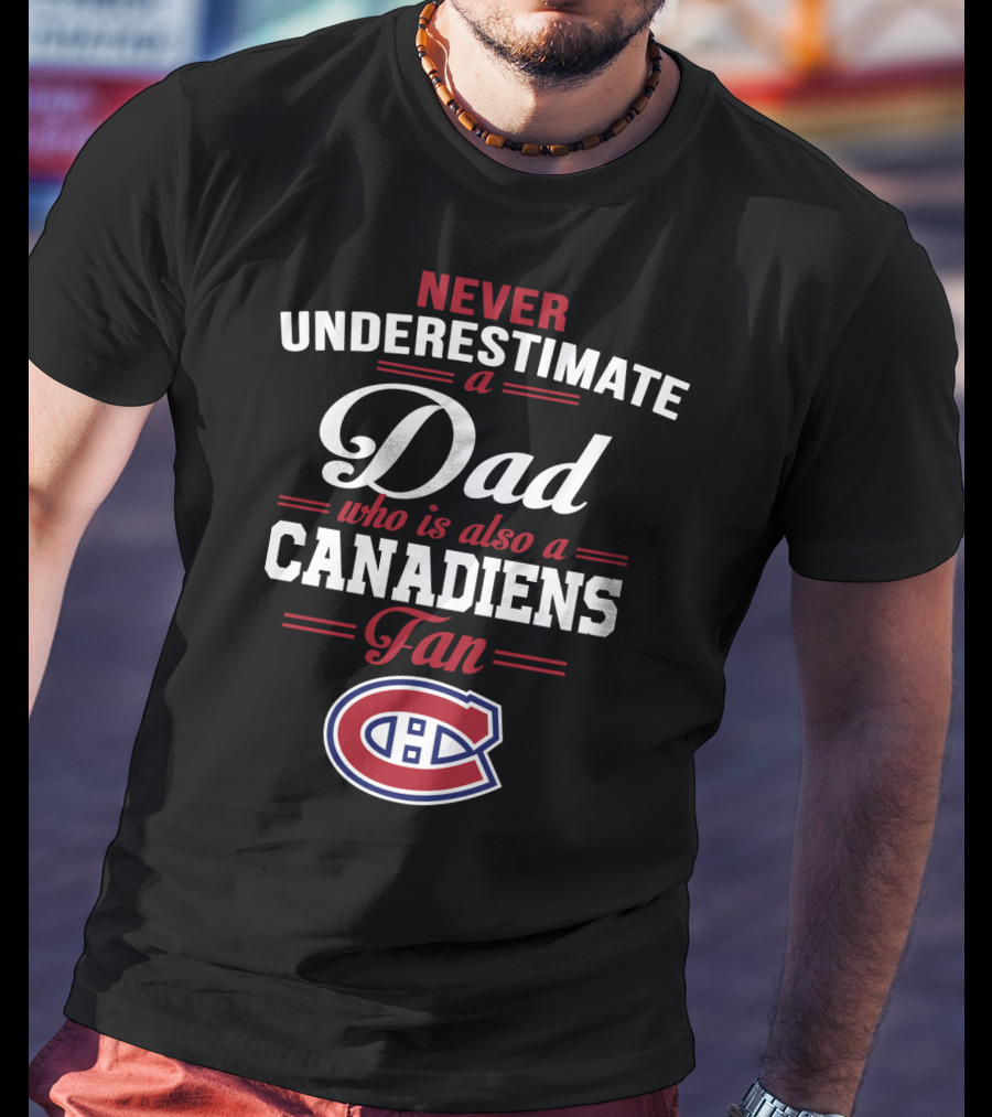 Never Underestimate A Dad Who Is Also A Canadiens Fan T-Shirt