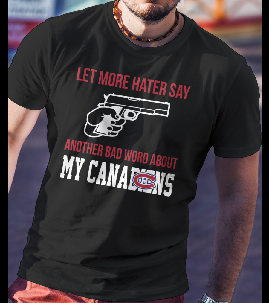 Let More Hater Say Another Bad Word About My Canadiens Hockey T-Shirt