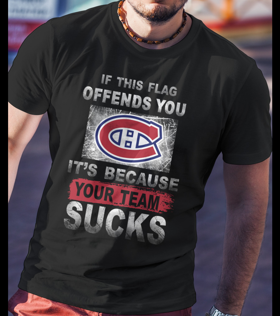 Montreal Canadiens Logo If This Flag Offends You It's Because Your Team Sucks T-Shirt