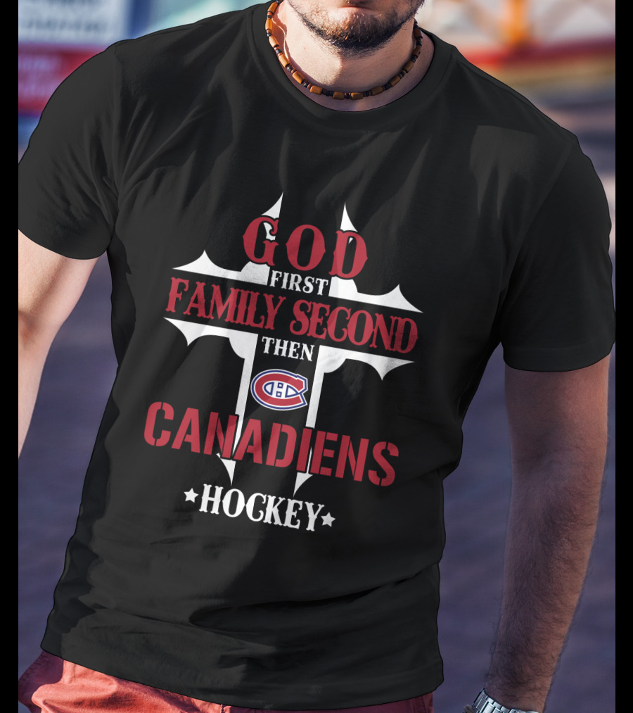 God First Family Second Then Canadiens Hockey T-Shirt