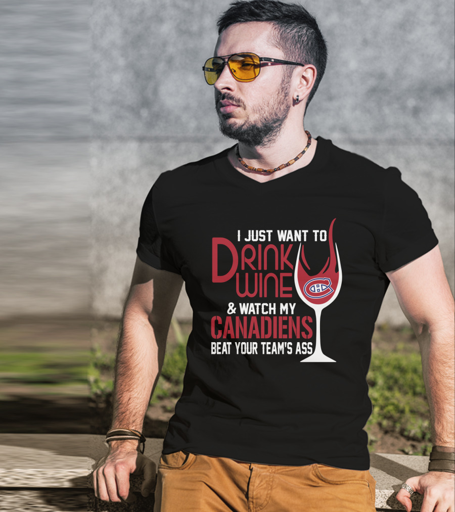 I Just Want To Drink Wine & Watch My Canadiens Beat Your Team's Ass T-Shirt
