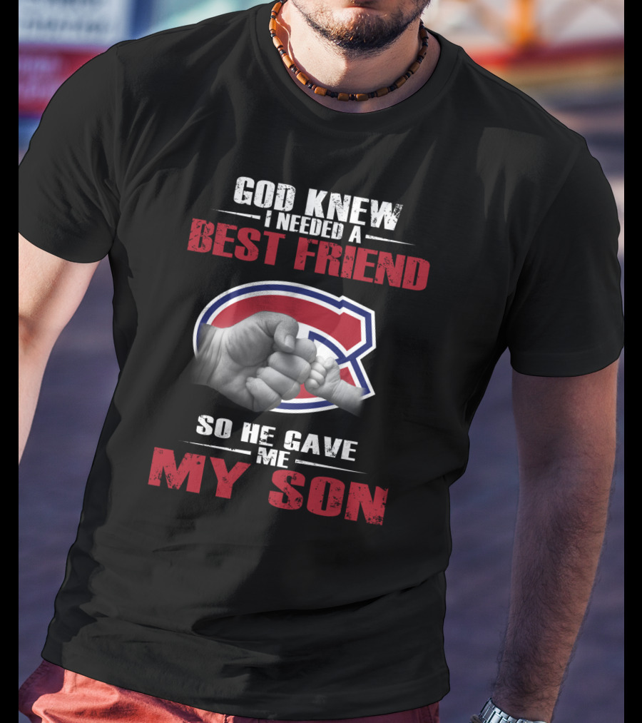 God Knew I Needed A Best Friend So He Gave Me My Son Montreal Canadiens T-Shirt