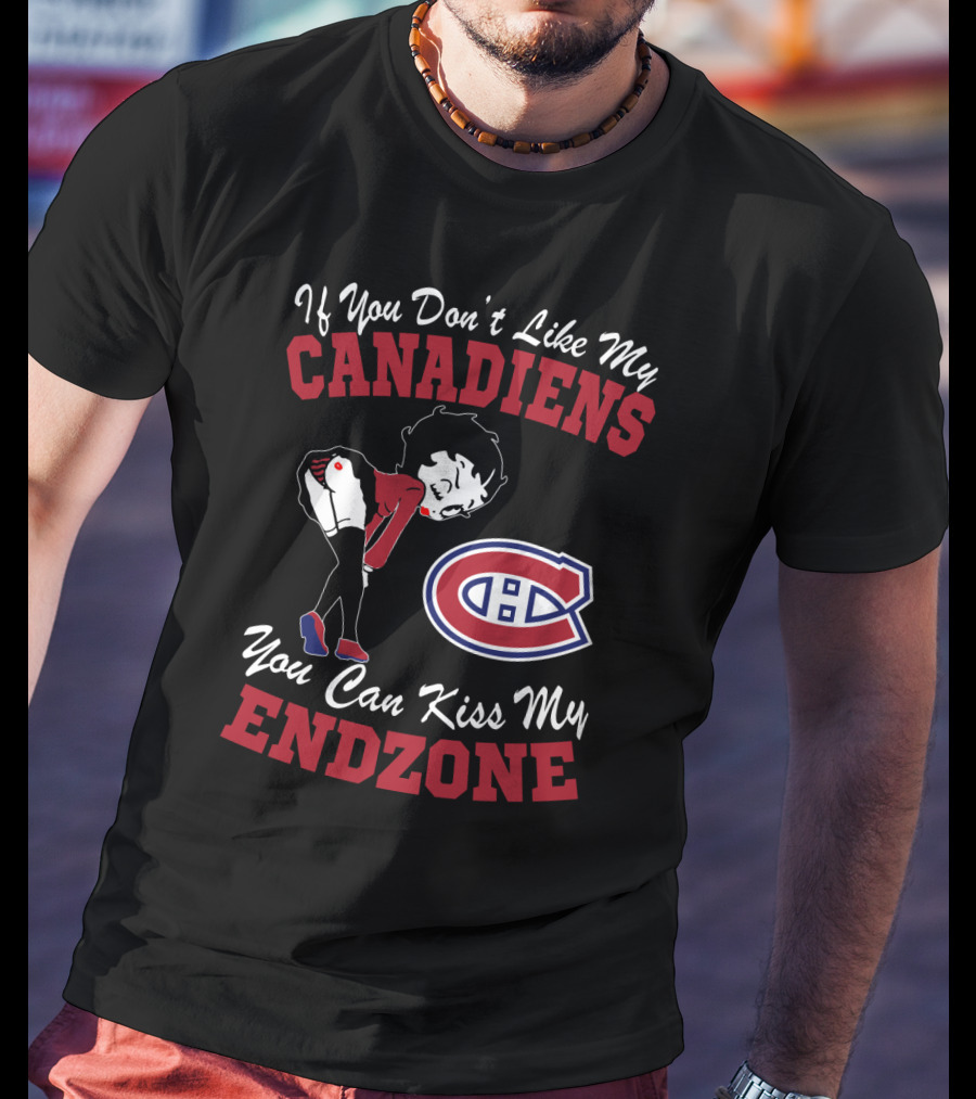 If You Don't Like My Canadiens You Can Kiss My Endzone T-Shirt