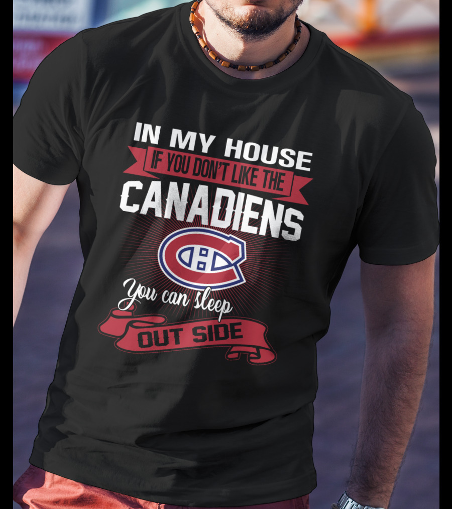 In My House If You Don't Like The Canadiens You Can Sleep Outside T-Shirt