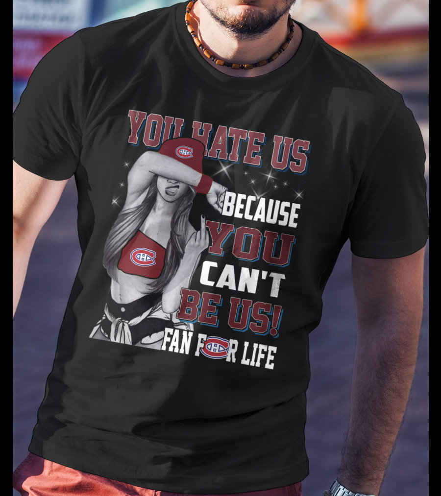 You Hate Us Because You Can't Be Us Fan For Life Montreal Canadiens T-Shirt
