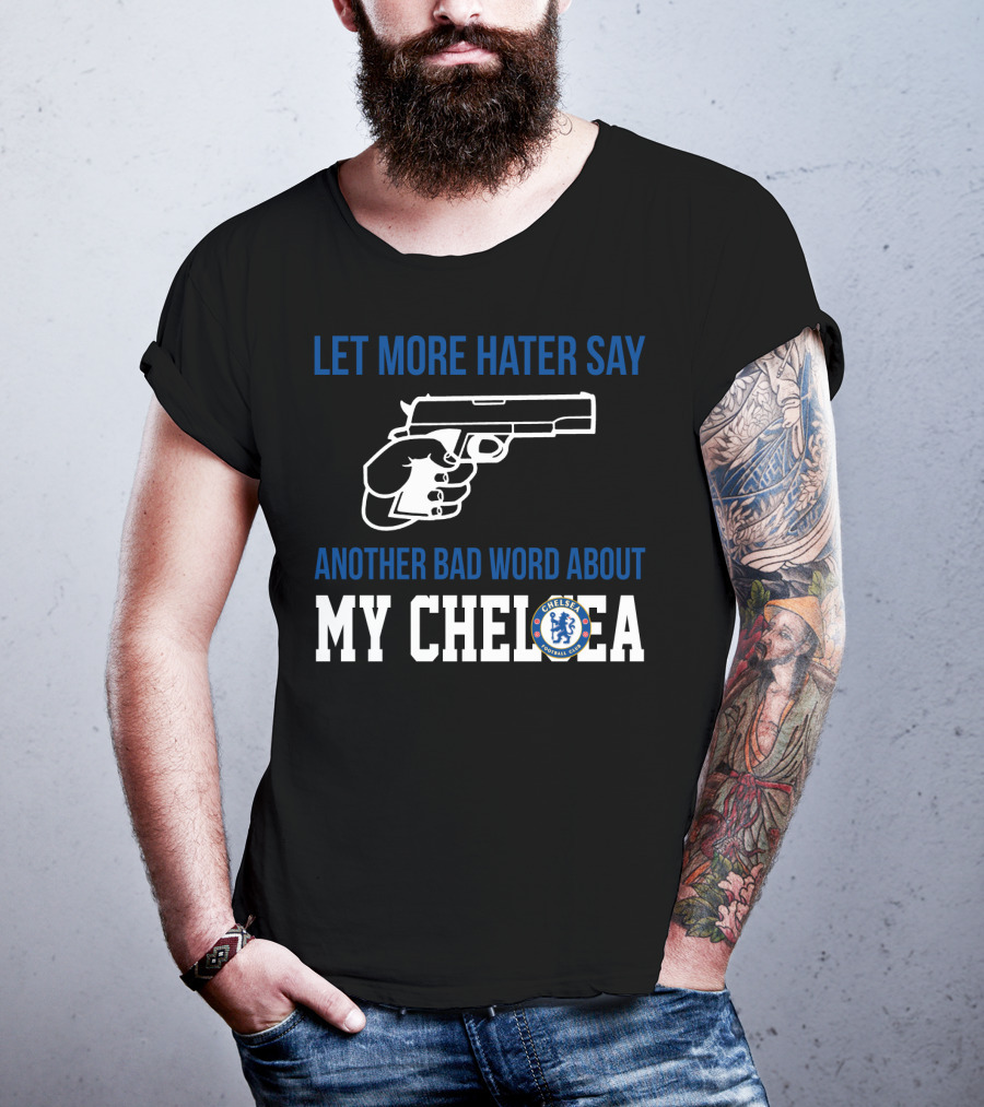 Let More Hater Say Another Bad Word About My Chelsea Football Club T-Shirt
