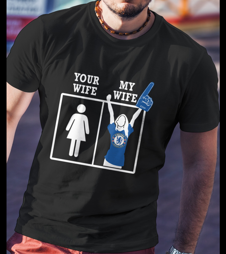 Your Wife My Wife Chelsea Fan T-Shirt
