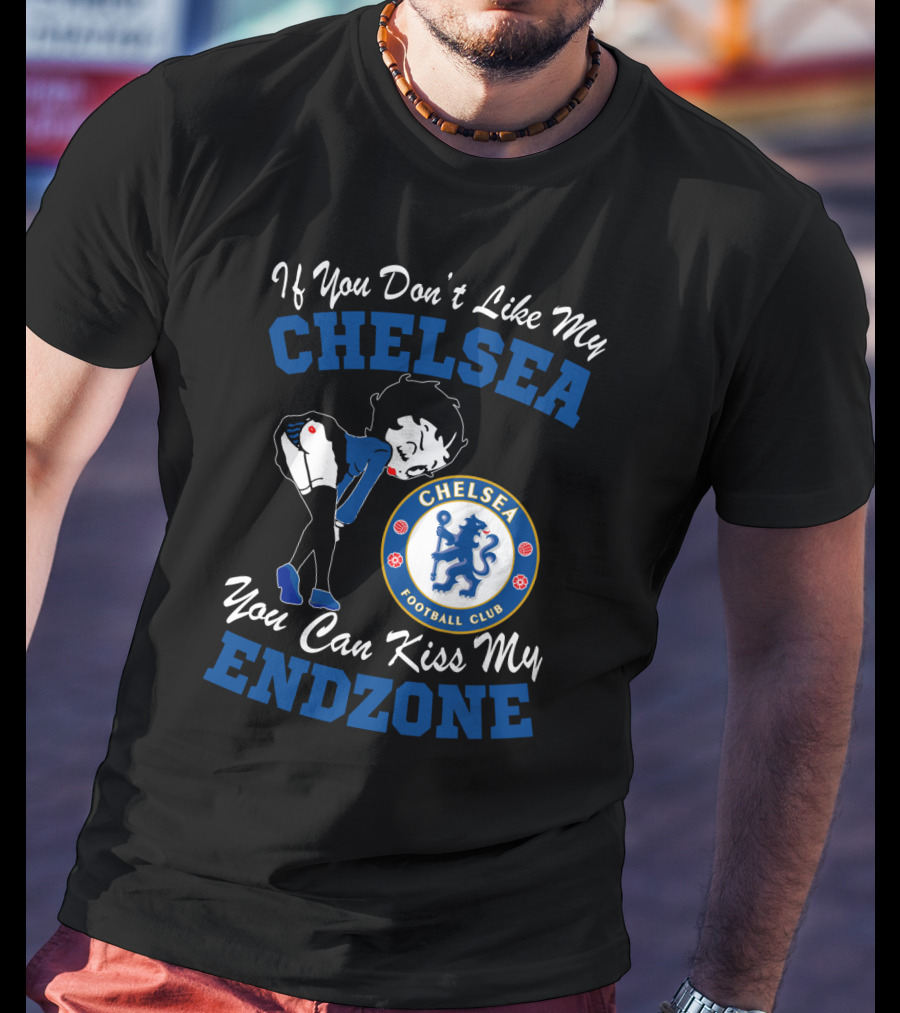 If You Don't Like My Chelsea Football Club You Can Kiss My Endzone T-Shirt