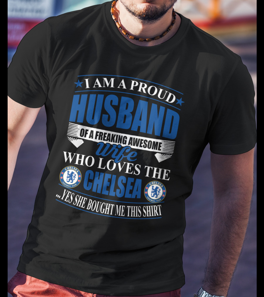 I Am A Proud Husband Of A Freaking Awesome Wife Who Loves The Chelsea Football Club Yes She Bought Me This T-Shirt