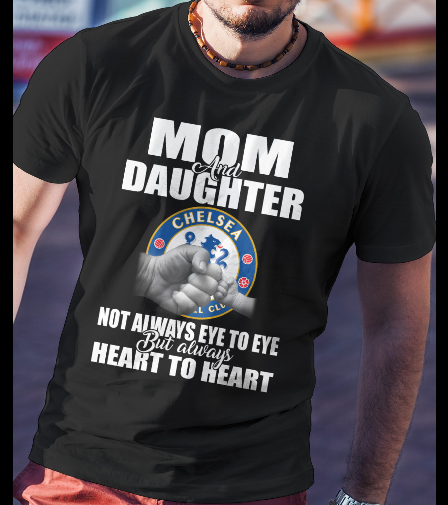 Mom And Daughter Chelsea Football Club Not Always Eye To Eye But Always Heart To Heart T-Shirt