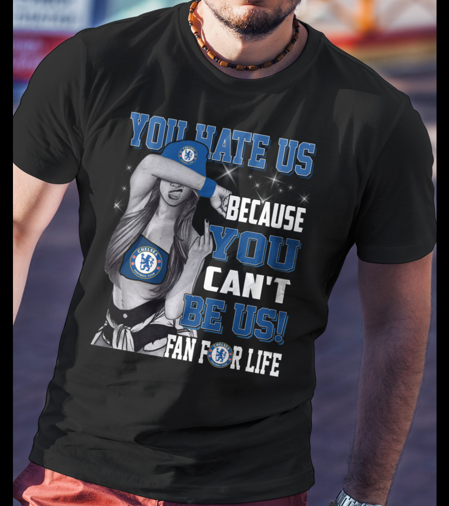 You Hate Us Because You Can't Be Us Fan For Life Chelsea T-Shirt